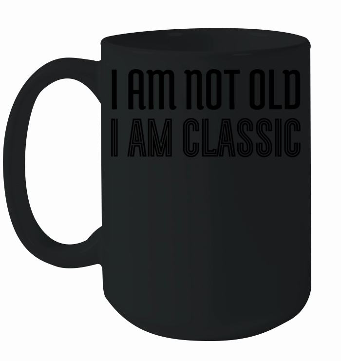 I am not old i am classic Ceramic Mug