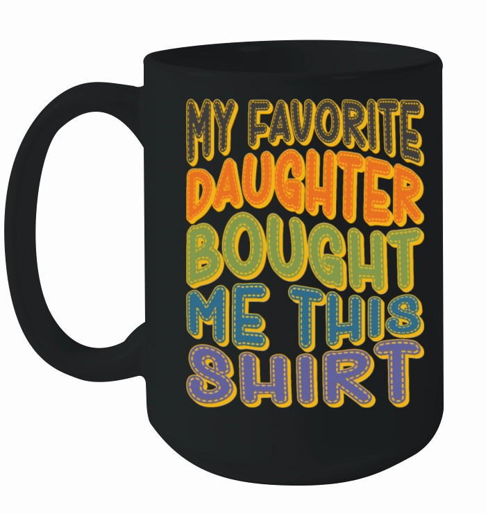 My Favorite Daughter Bought Me This Shirt Ceramic Mug