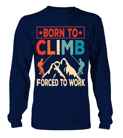 Born To Climb Forced To Work Mountain Climber Long sleeved Unisex