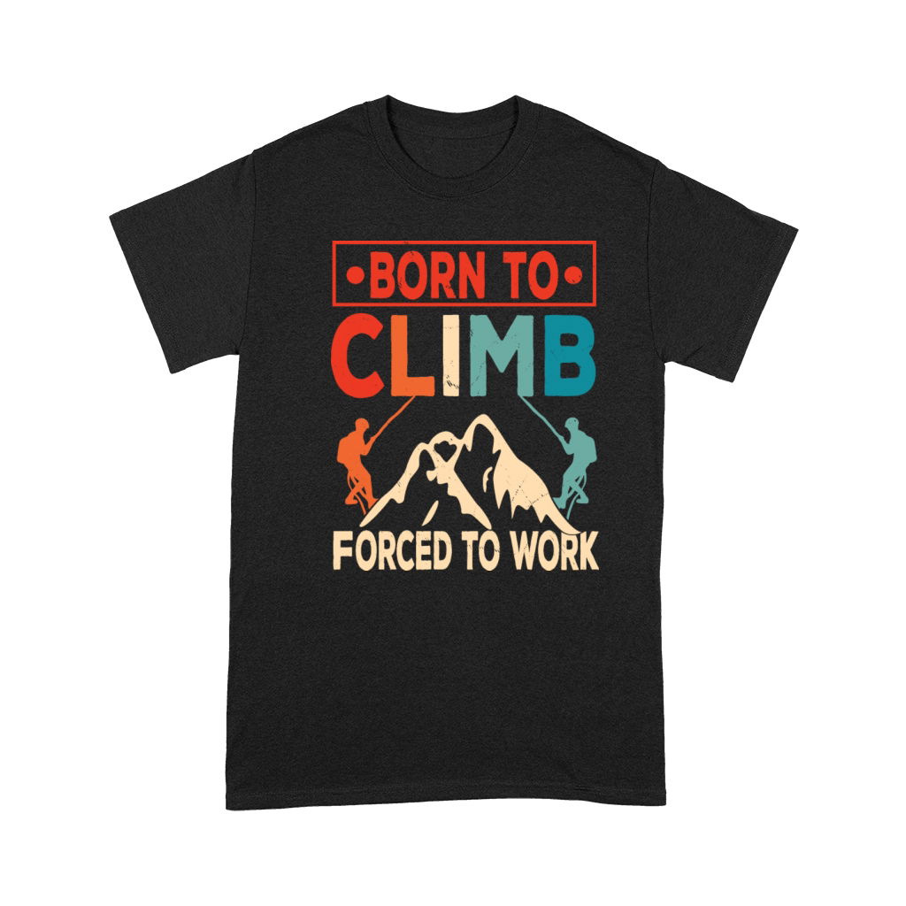 Born To Climb Forced To Work Mountain Climber Premium T-shirt