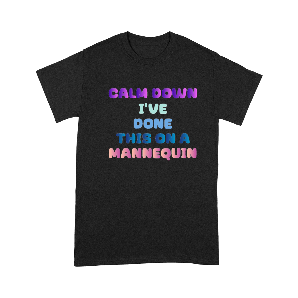 Calm Down Ive Done This on a Mannequin Premium T-shirt