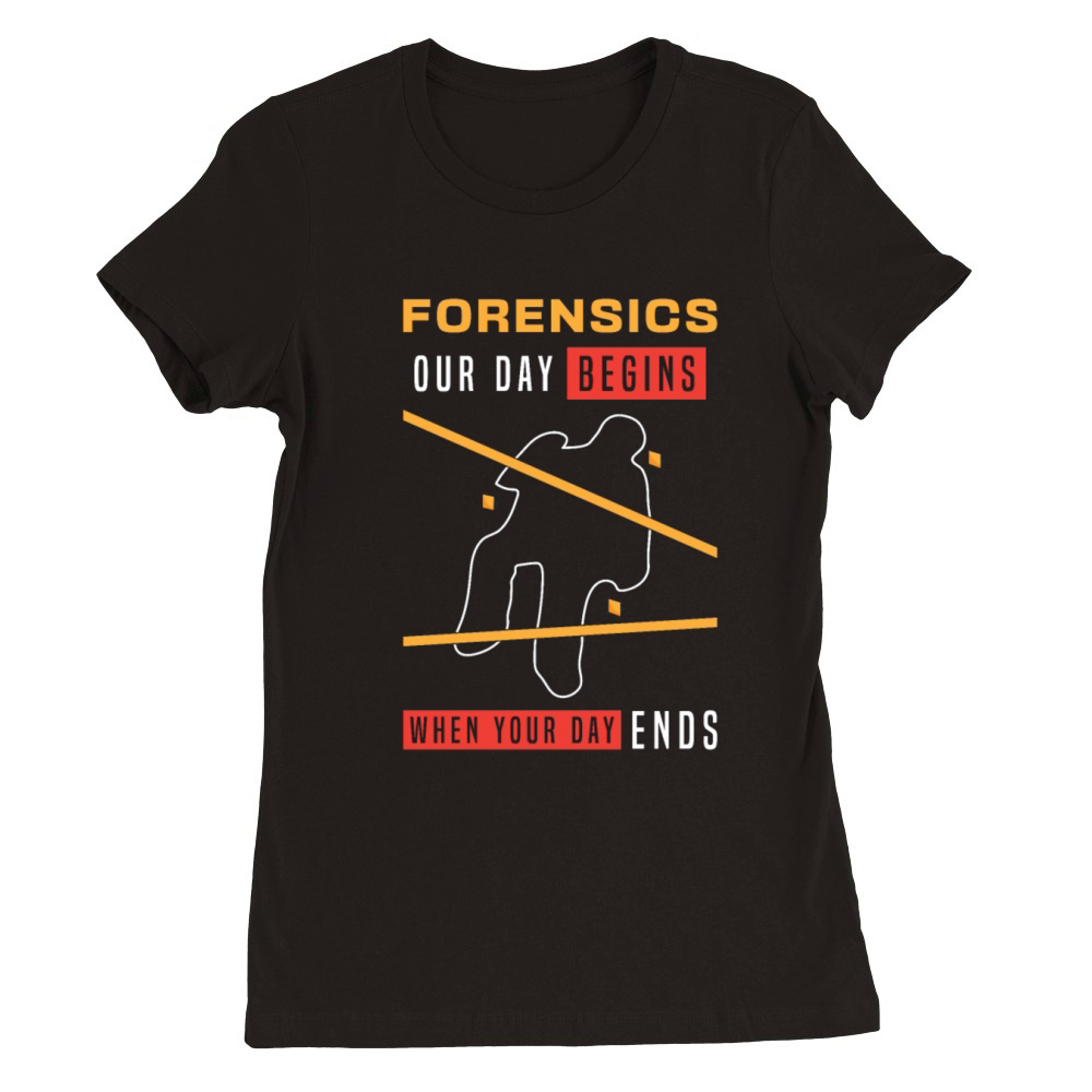 Forensic Science Forensics Our Day Begins Autopsy Premium Womens Crewneck T-shirt