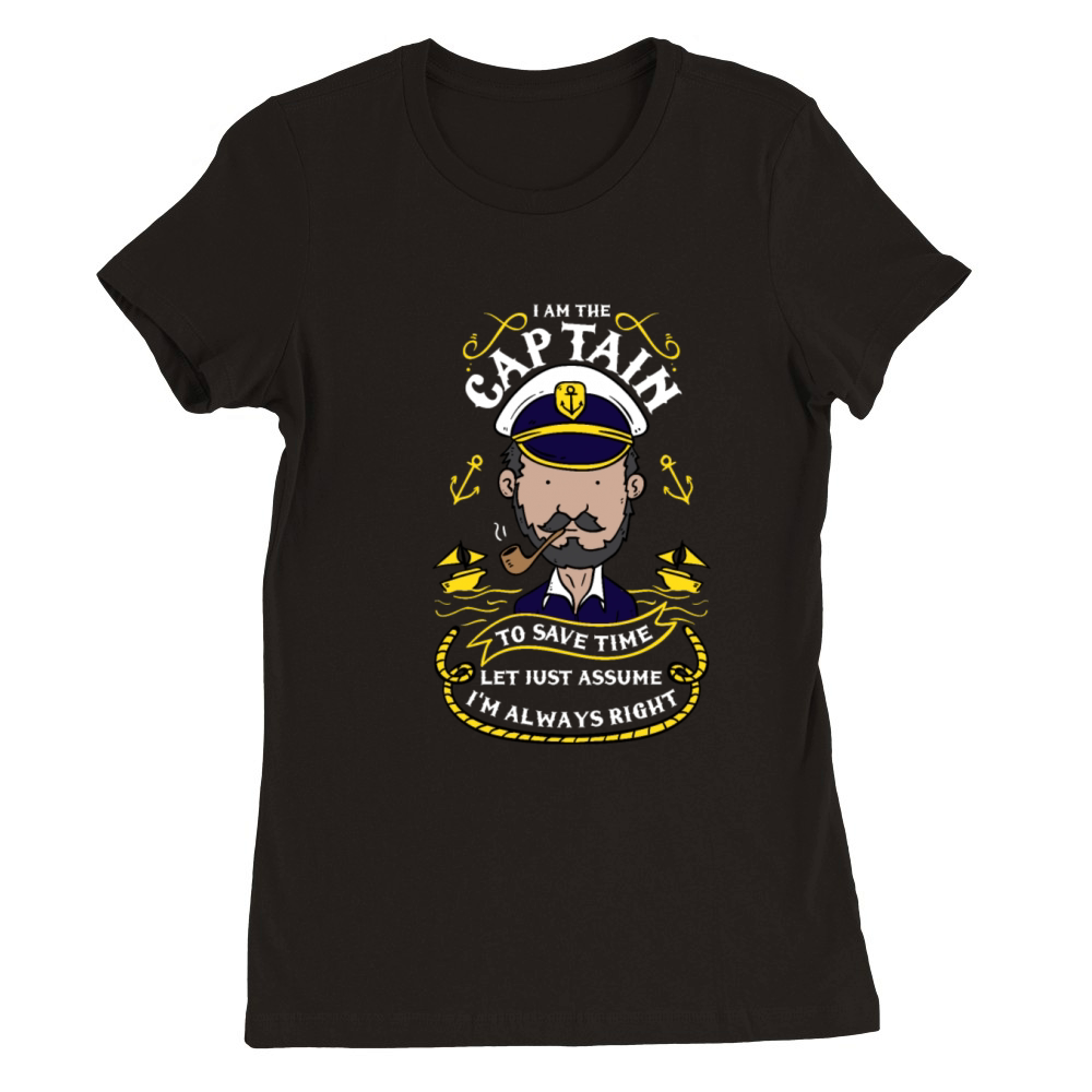 I Am The Captain Im Always Right Premium Womens Crewneck T-shirt