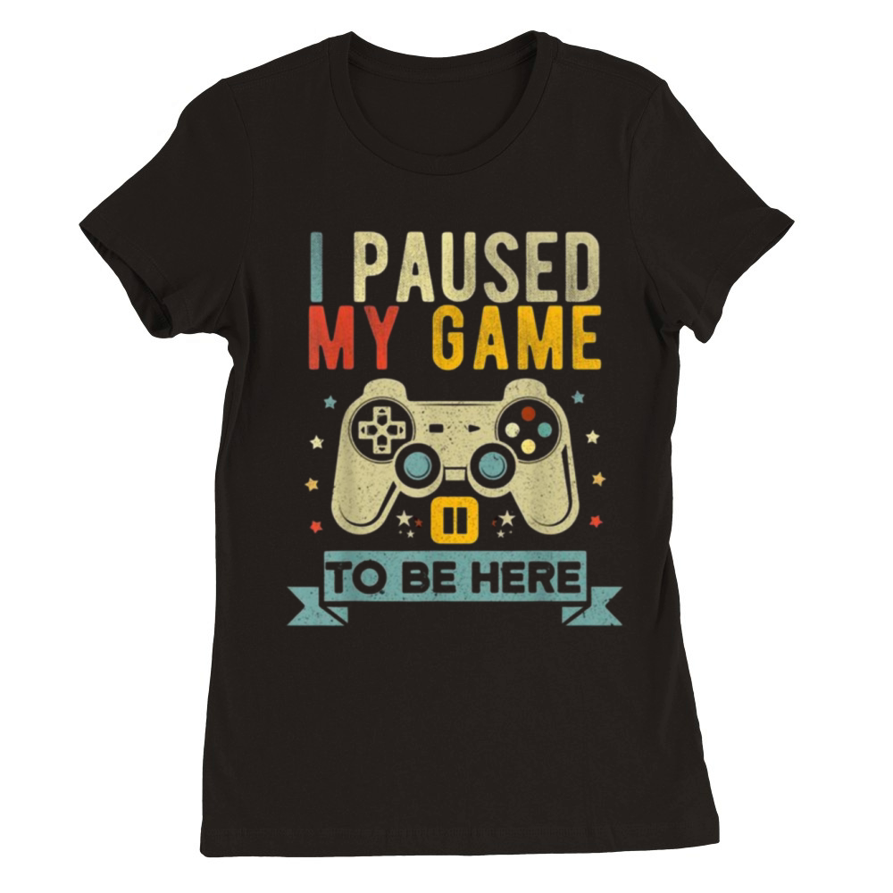 I paused my Game To Be Here Premium Womens Crewneck T-shirt