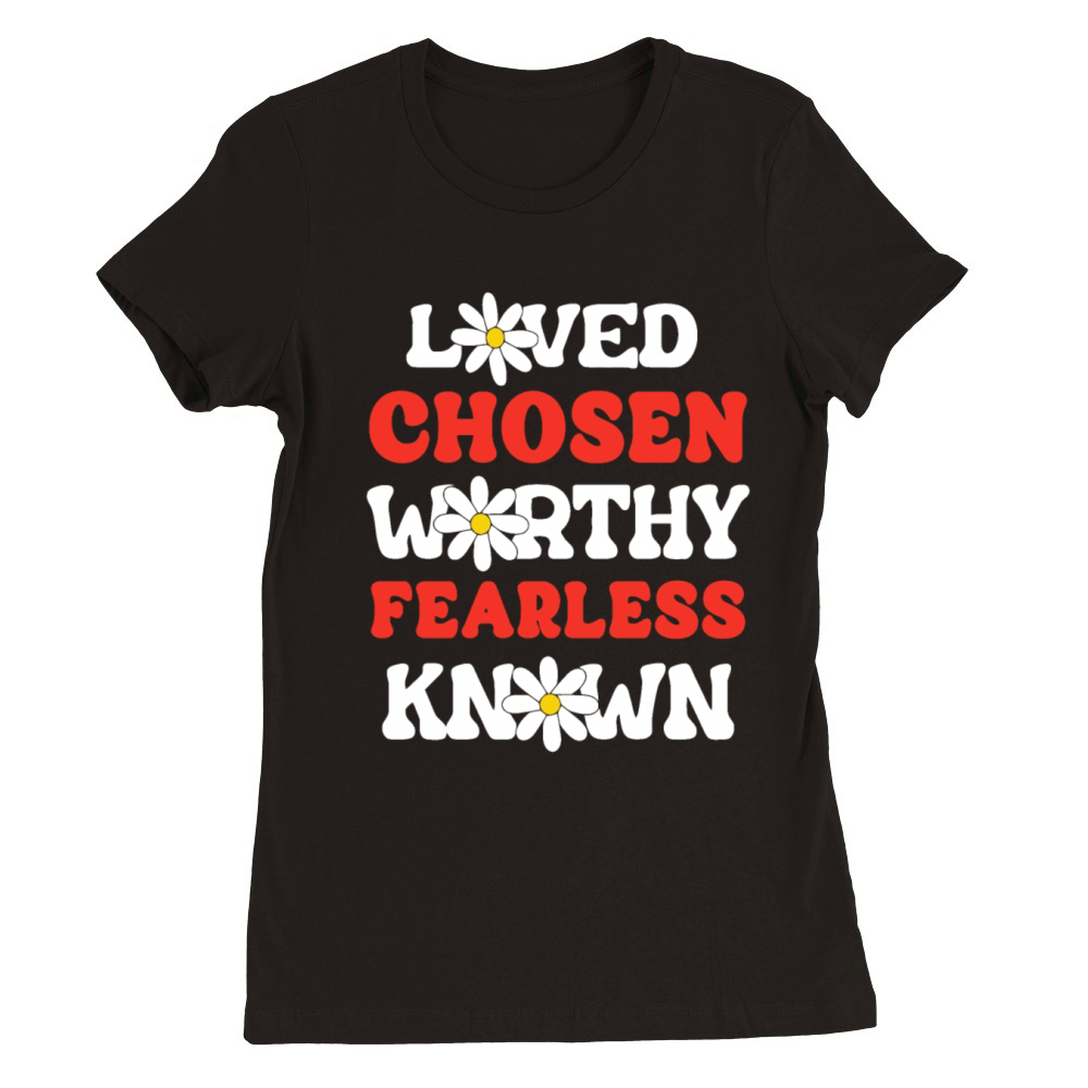Loved Chosen Worthy Fearless Known Forgiven Strong Premium Womens Crewneck T-shirt