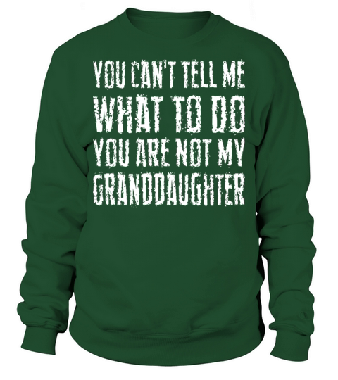 You Cant Tell Me What To Do Youre Not My Grandda Sweatshirt Unisex