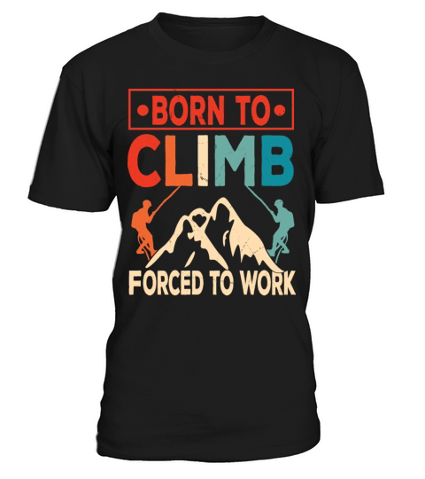 Born To Climb Forced To Work Mountain Climber T-Shirt Unisex