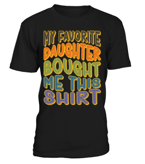 My Favorite Daughter Bought Me This Shirt T-Shirt Unisex