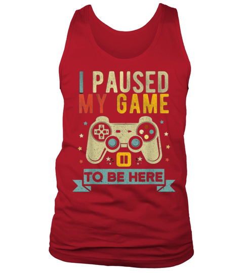 I paused my Game To Be Here Tank Top Unisex