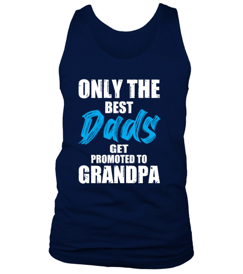 Only The Best Dads Get Promoted To Grandpa Tank Top Unisex