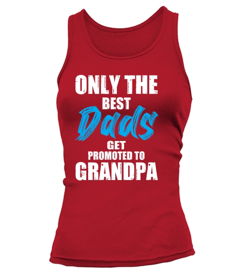 Only The Best Dads Get Promoted To Grandpa Tank top Woman