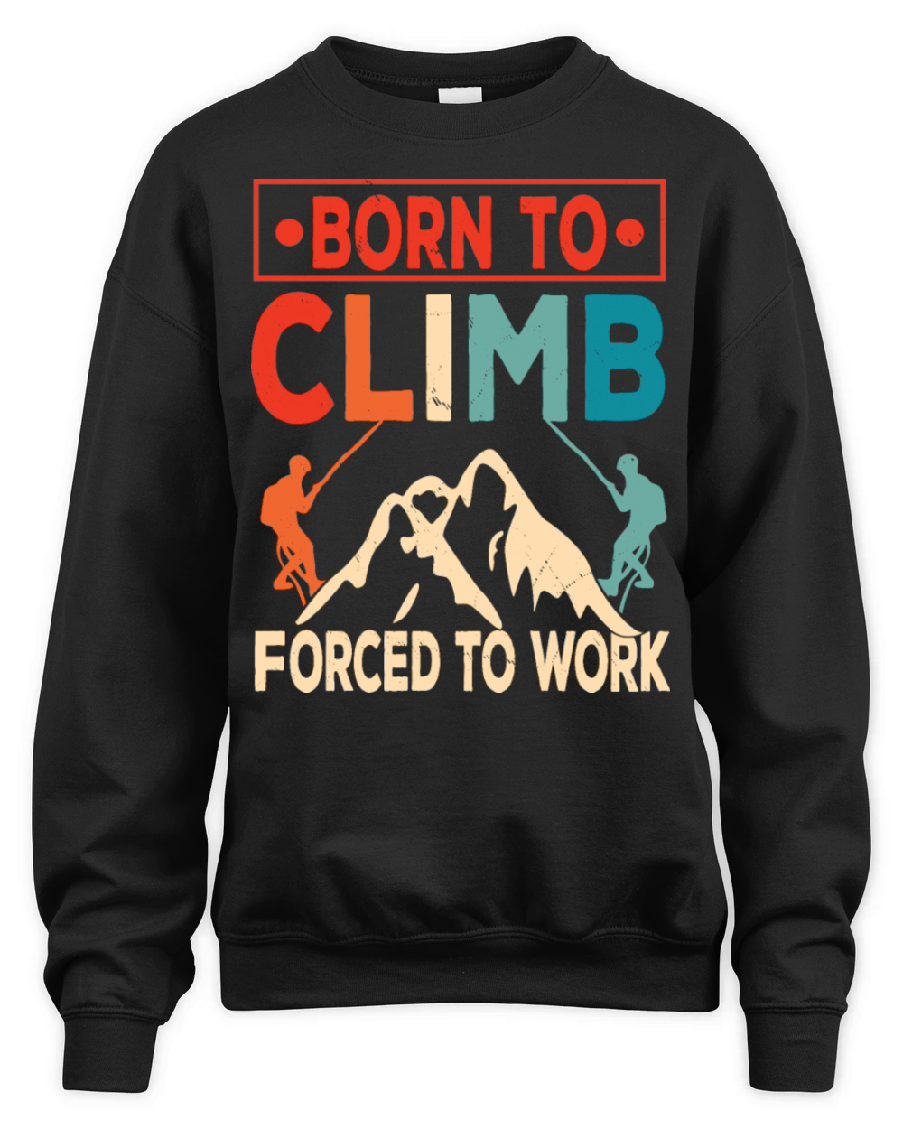 Born To Climb Forced To Work Mountain Climber Unisex Premium Crewneck Sweatshirt