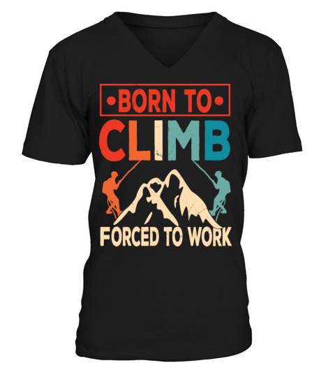 Born To Climb Forced To Work Mountain Climber V-Neck T-shirt