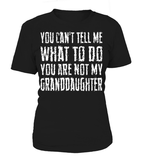 You Cant Tell Me What To Do Youre Not My Grandda Women's T-Shirt