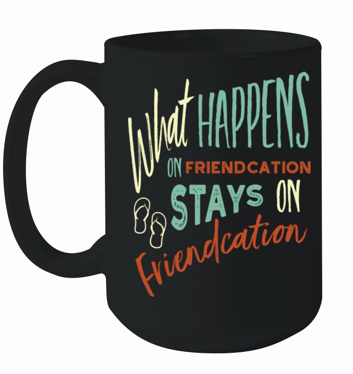 Vacation What Happens On Friendcation Stays On Ceramic Mug