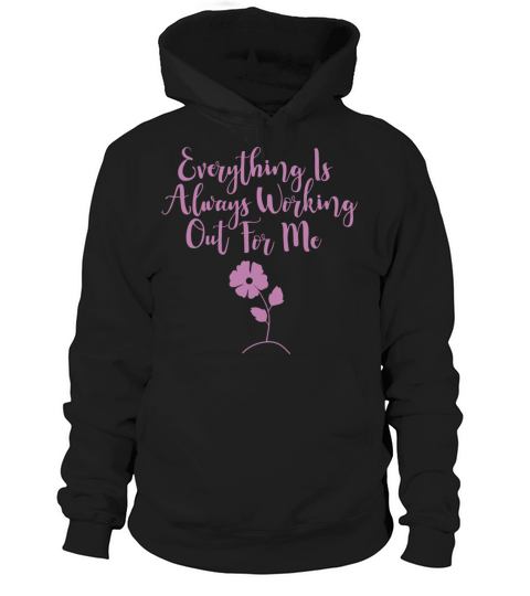 Everything Is Always Working Out For Me Hoodie Unisex