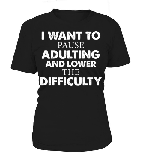 I Want To Pause Adulting And Lower The Difficulty Women's T-Shirt