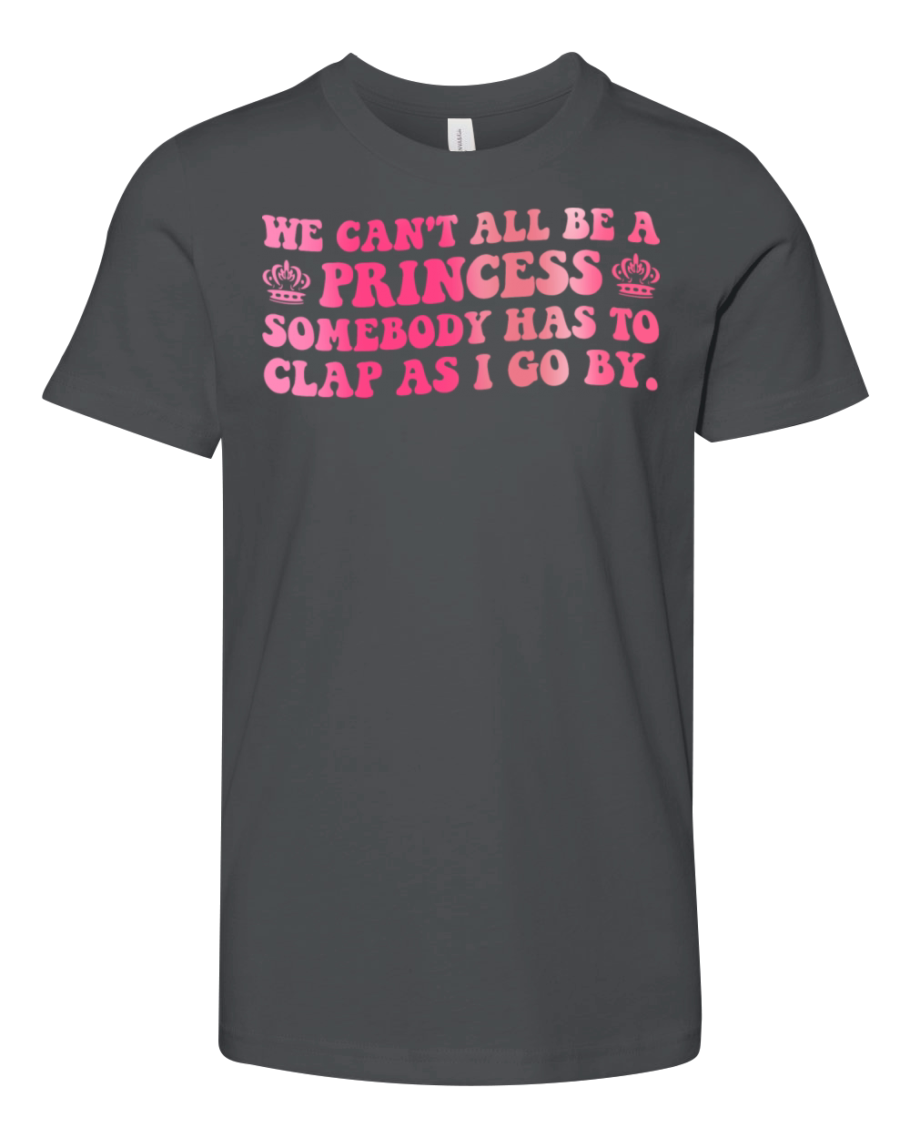 We Cant All Be A Princess Someone Has To Clap Youth Unisex Jersey Tee