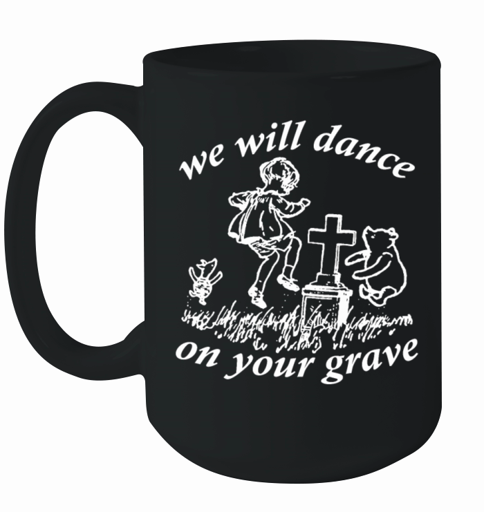 We Will Dance On Your Grave Ceramic Mug
