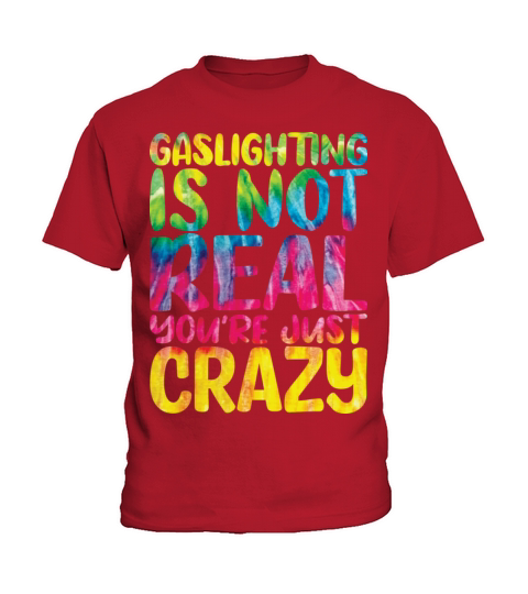 Gaslighting Is Not Real You re Just Crazy Kids T-Shirt