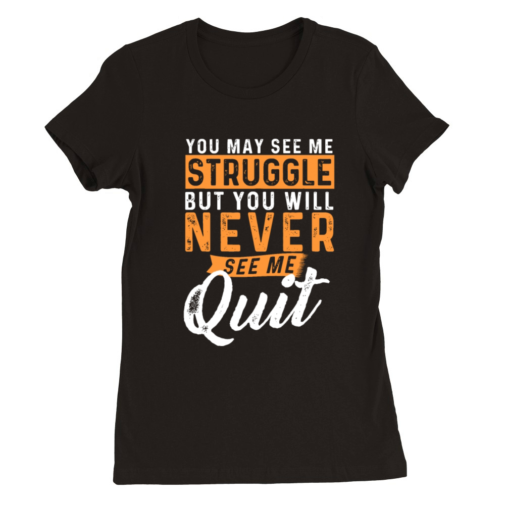 You Will Never See Me Quit - Motivational Quote In Premium Womens Crewneck T-shirt
