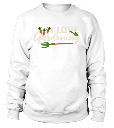I Love Gardening Horticulture Ideas Gardener Sweatshirt Unisex