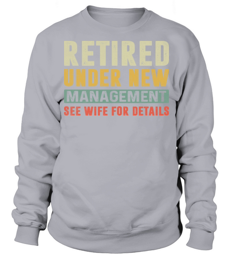 RETIRED UNDER NEW MANAGEMENT SEE WIFE FOR DETAILS Sweatshirt Unisex