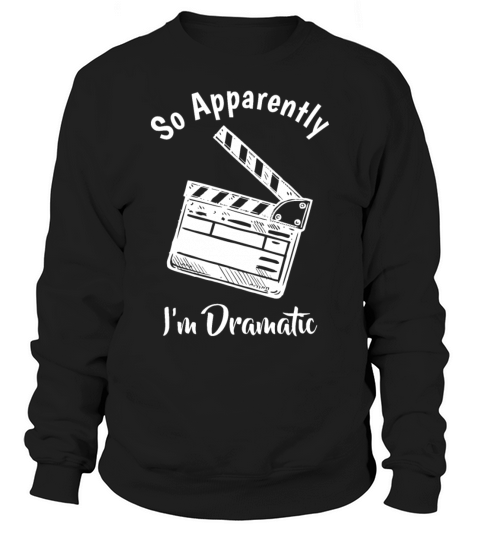 SO APPARENTLY IM DRAMATIC Funny Actor Actress Act Sweatshirt Unisex