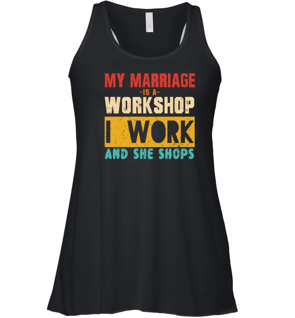 MY MARRIAGE IS A WORKSHOP I WORK AND SHE SHOPS Women's Flowy Tank Top