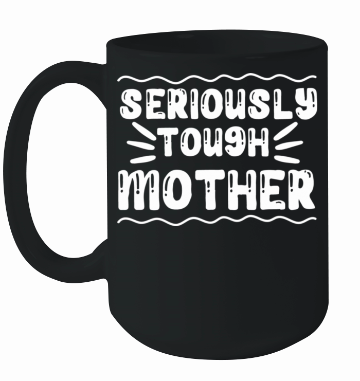 Seriously tough mother Ceramic Mug