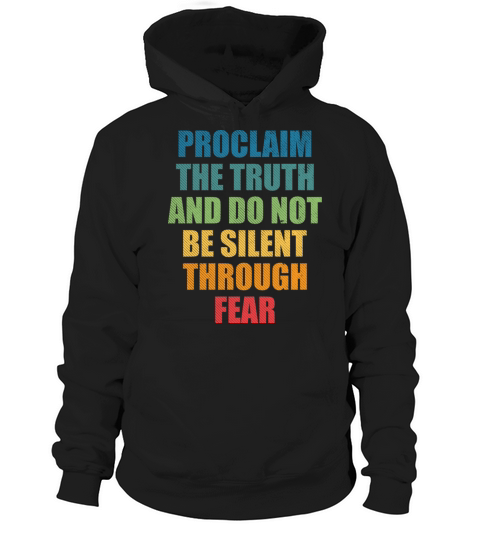 Proclaim The Truth And Do Not Be Silent Through Hoodie Unisex