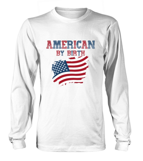 American By Birth Long sleeved Unisex