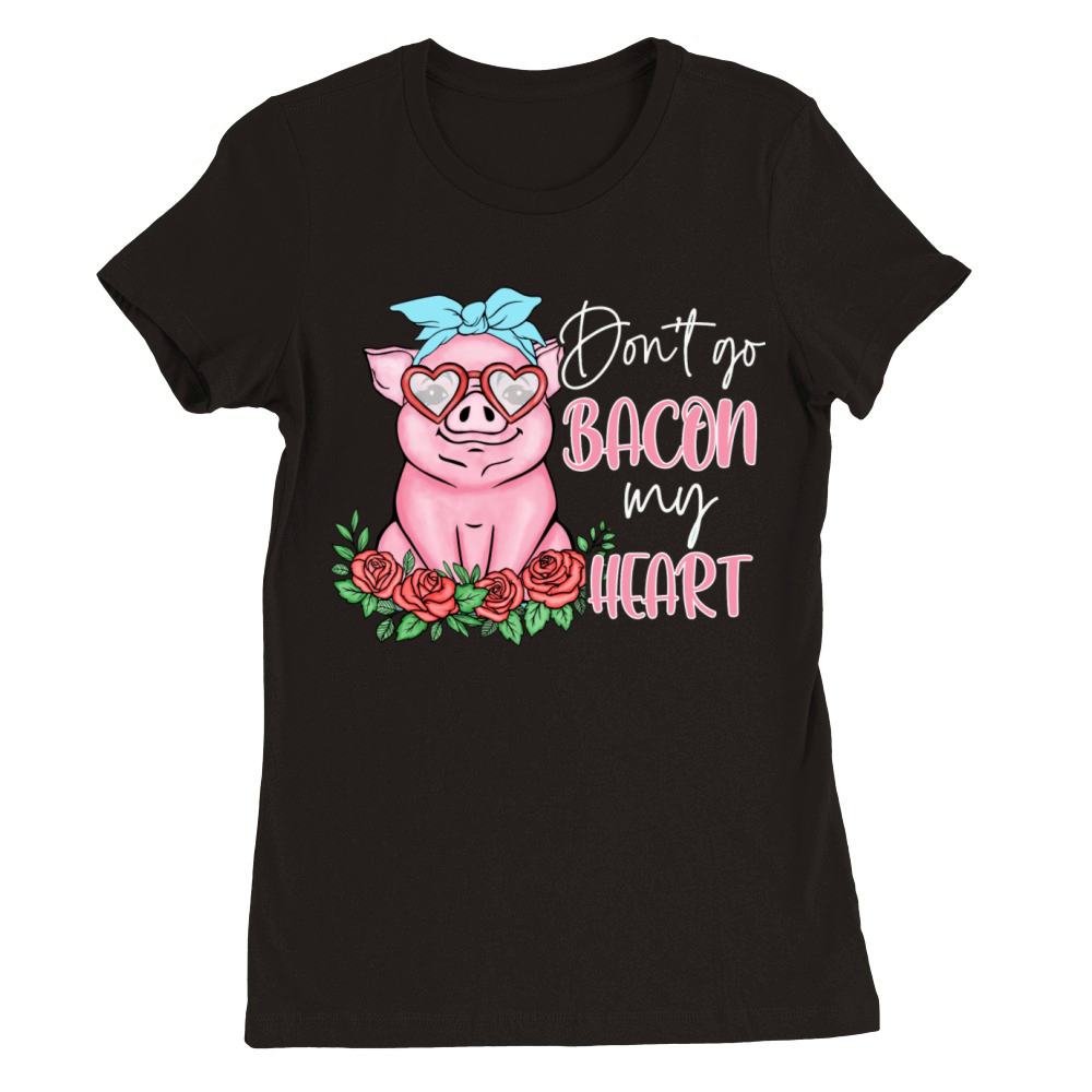Do Not Go Bacon My Heart Premium Womens Crewneck T-shirt