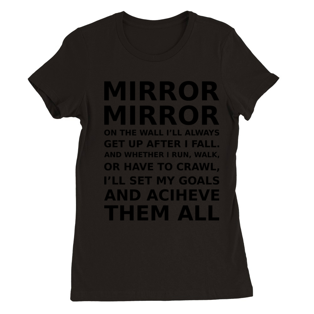 mirror mirror on the wall ill always get up after Premium Womens Crewneck T-shirt