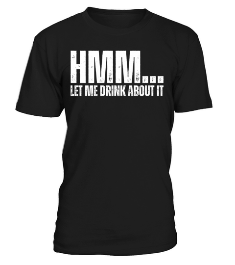 Hmm Let Me Drink About It Funny Drinking Wordplay T-Shirt Unisex