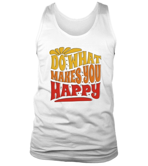 do what makes you happy - happiness Tank Top Unisex