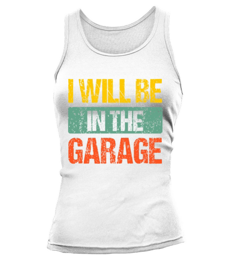 Retro Vintage I Will Be In The Garage Funny Father Tank top Woman