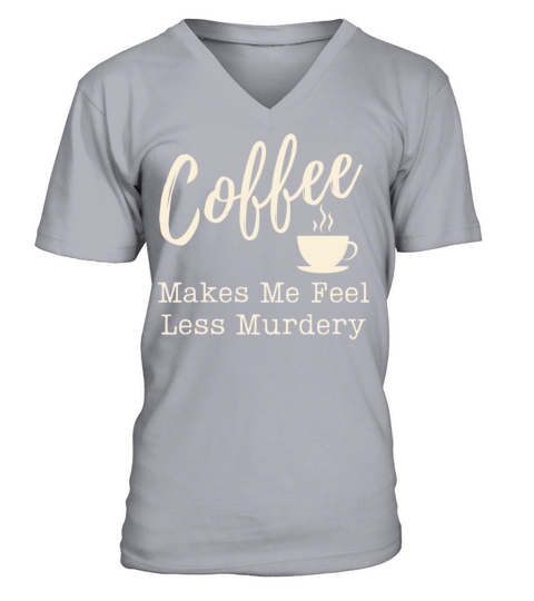 Funny Coffee Makes Me Feel Less Murdery Coffee V-Neck T-shirt