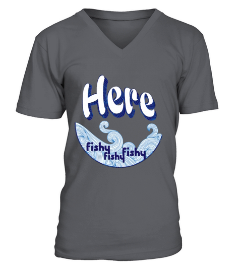 Here Calling Your Fish Fishy T-Shirt Fisherman V-Neck T-shirt