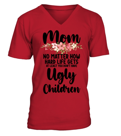 Mom No Matter How Hard Life Gets Ugly Children V-Neck T-shirt