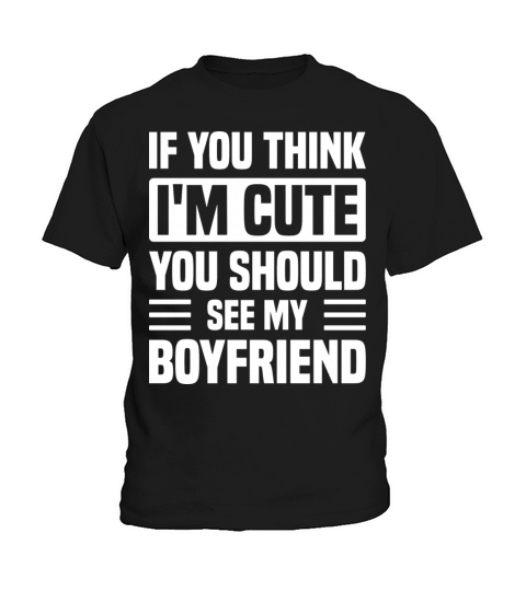 If You Think I m Cute You Should See My Boyfriend Kids T-Shirt