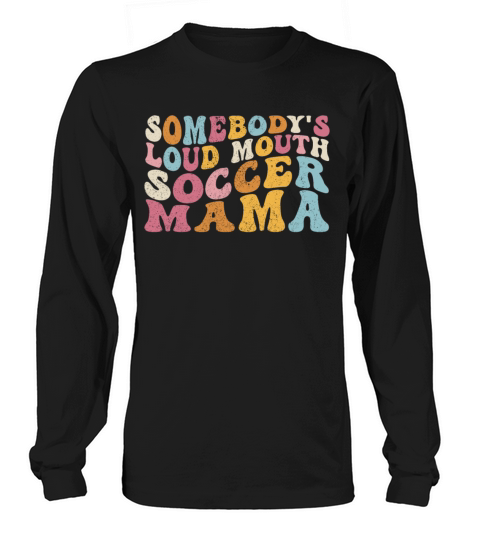 Funny Somebodys Loud Mouth Soccer Mama Mom Long sleeved Unisex