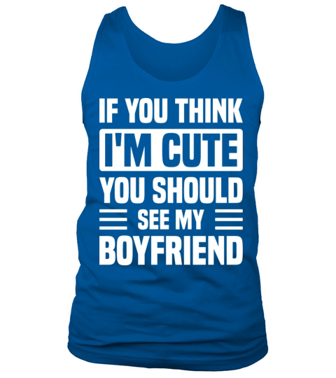 If You Think I m Cute You Should See My Boyfriend Tank Top Unisex