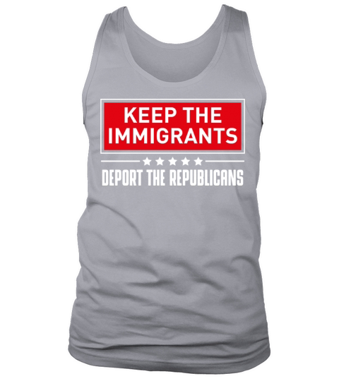 KEEP THE IMMIGRANTS DEPORT THE REPUBLICANS Tank Top Unisex