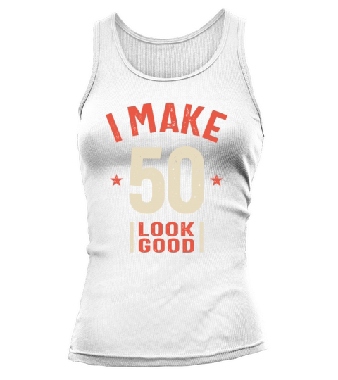 I Make 50 Look Good - Funny 50th Birthday Tank top Woman