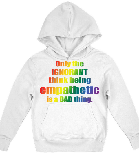 Only The IGNORANT Think Being Empathetic Is A Bad Kids Hoodie