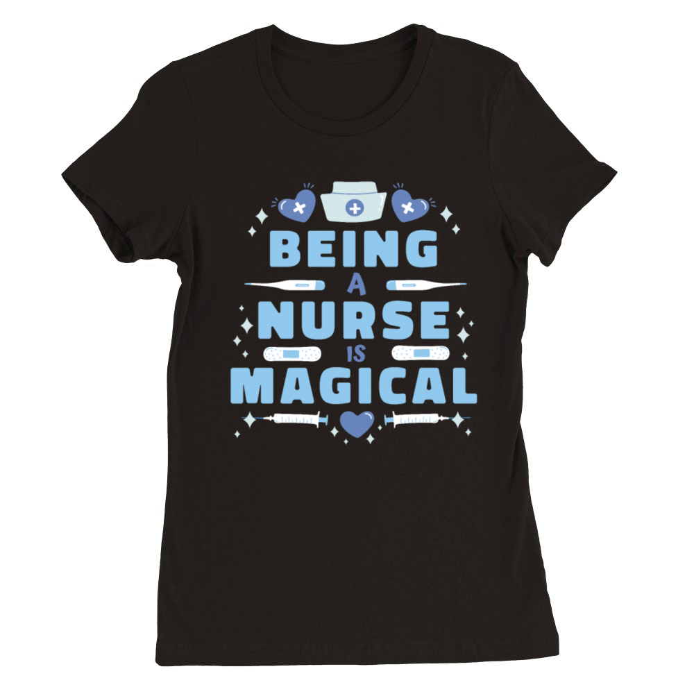 Being A Nurse Is Magical Funny Nursing Quote Premium Womens Crewneck T-shirt