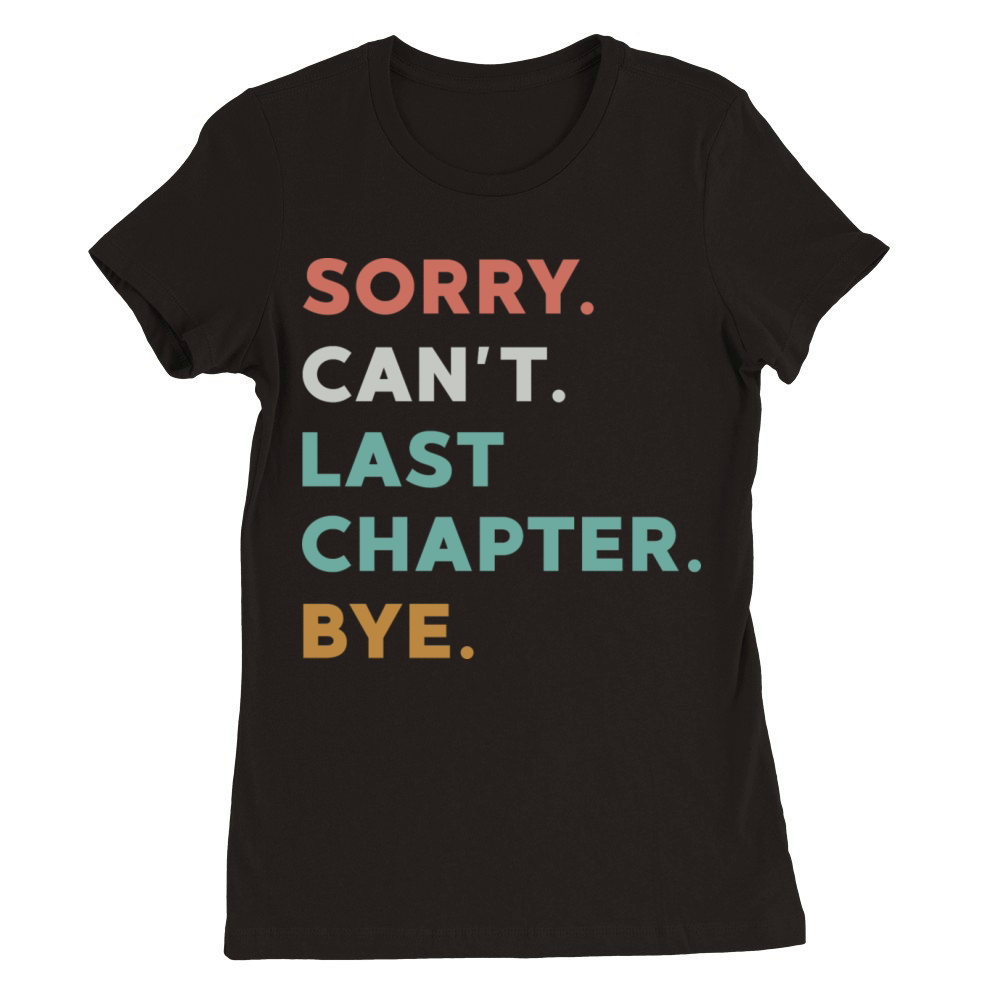 Sorry Cant Last Chapter Bye Funny Reading Premium Womens Crewneck T-shirt