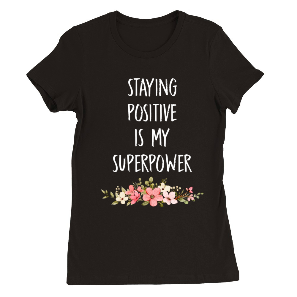 Staying Positive Is My Superpower Premium Womens Crewneck T-shirt