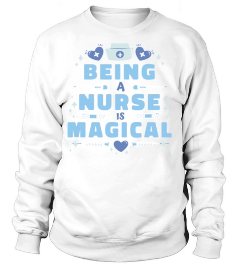 Being A Nurse Is Magical Funny Nursing Quote Sweatshirt Unisex